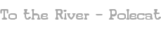 To the River - Polecat